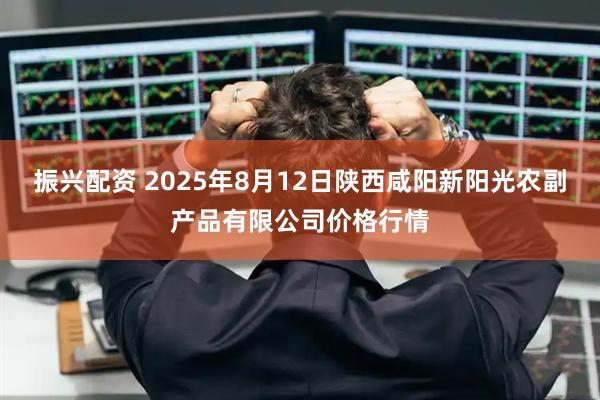 振兴配资 2025年8月12日陕西咸阳新阳光农副产品有限公司价格行情