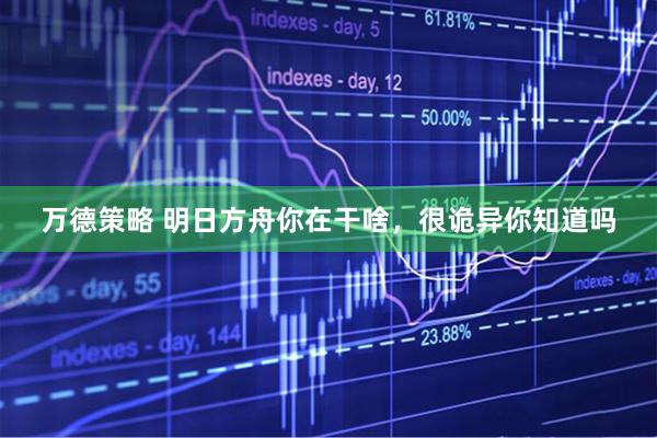 万德策略 明日方舟你在干啥，很诡异你知道吗